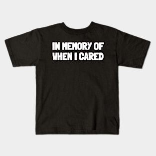 In memory of when i cared Kids T-Shirt